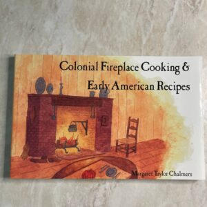 Colonial Fireplace Cooking and Early American Recipes