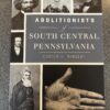 Abolitionists of South Central Pennsylvania