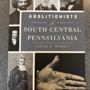 Abolitionists of South Central Pennsylvania